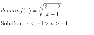 The domain of f(x)=\sqrt[3]{(3x+2)/(x+1)} is x<-1\lor x>-1